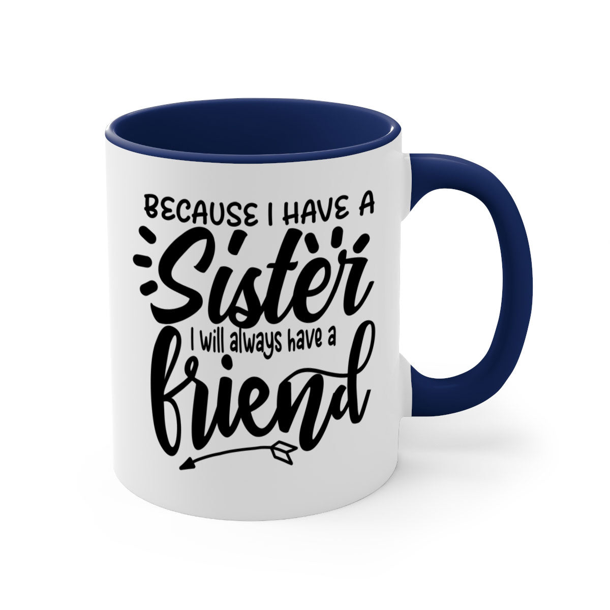 A two-tone ceramic mug with the phrase 'Because I Have a Sister I Will Always Have a Friend' printed on it, featuring a colored handle and glossy finish.