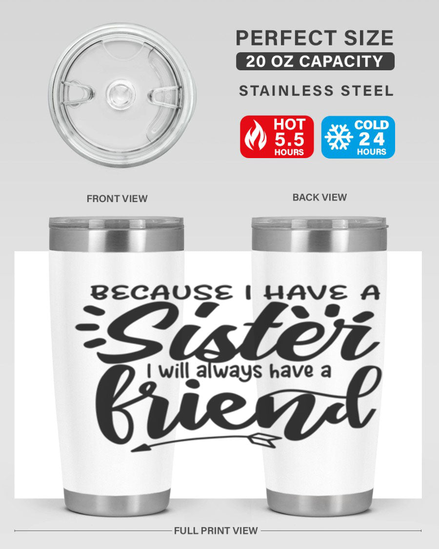 A stylish 20oz and 30oz stainless steel tumbler featuring the phrase 'Because I Have a Sister, I Will Always Have a Friend', perfect for hot and cold beverages.