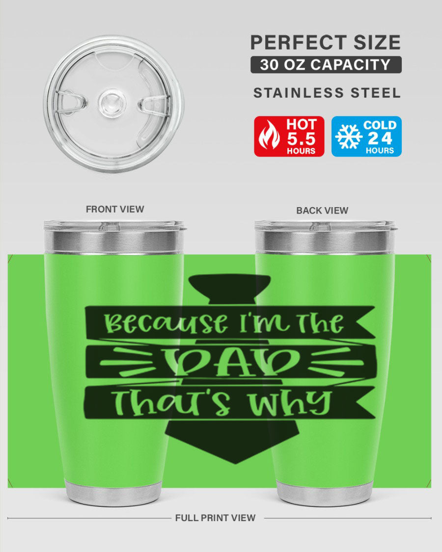 A stylish stainless steel tumbler with the phrase 'Because I'm the Dad That's Why' printed on it, available in 20oz and 30oz sizes.