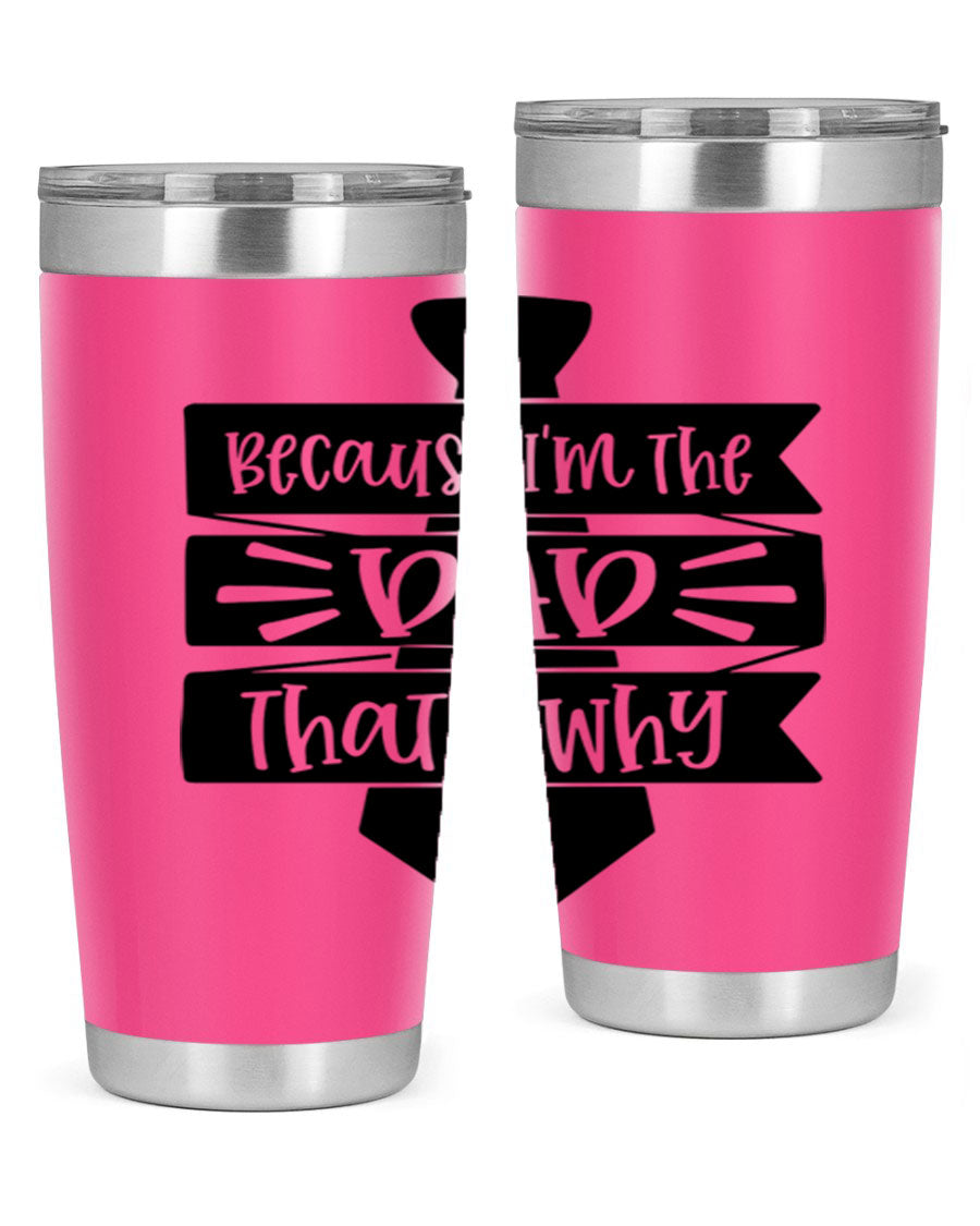 A stylish stainless steel tumbler with the phrase 'Because I'm the Dad That's Why' printed on it, available in 20oz and 30oz sizes.