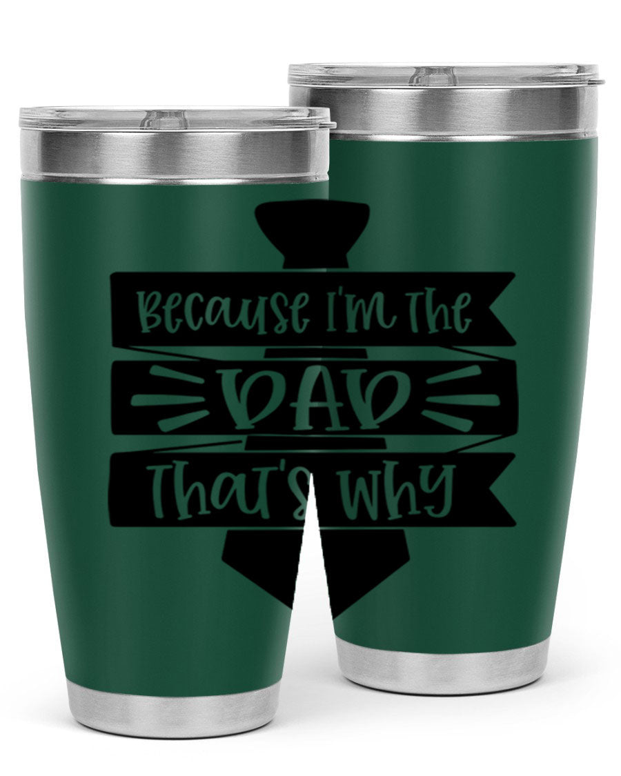 A stylish stainless steel tumbler with the phrase 'Because I'm the Dad That's Why' printed on it, available in 20oz and 30oz sizes.
