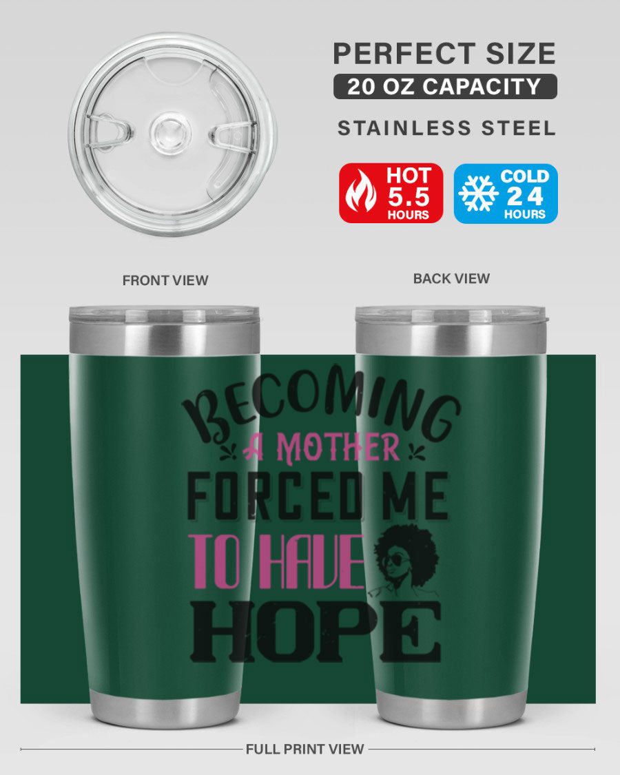 Becoming a Mother Forced Me to Have Hope tumbler in stainless steel with a motivational design, perfect for hot and cold beverages.
