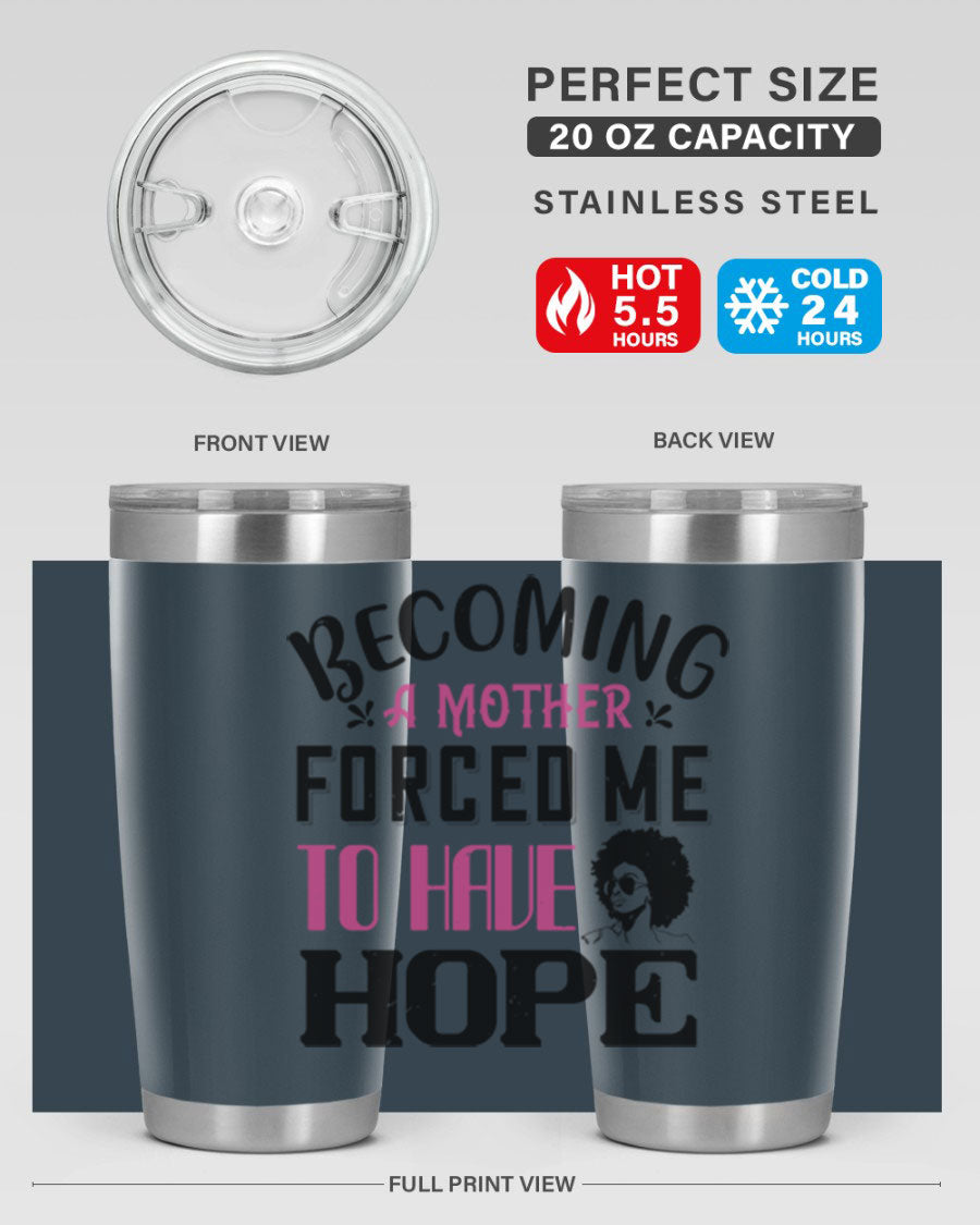 Becoming a Mother Forced Me to Have Hope tumbler in stainless steel with a motivational design, perfect for hot and cold beverages.