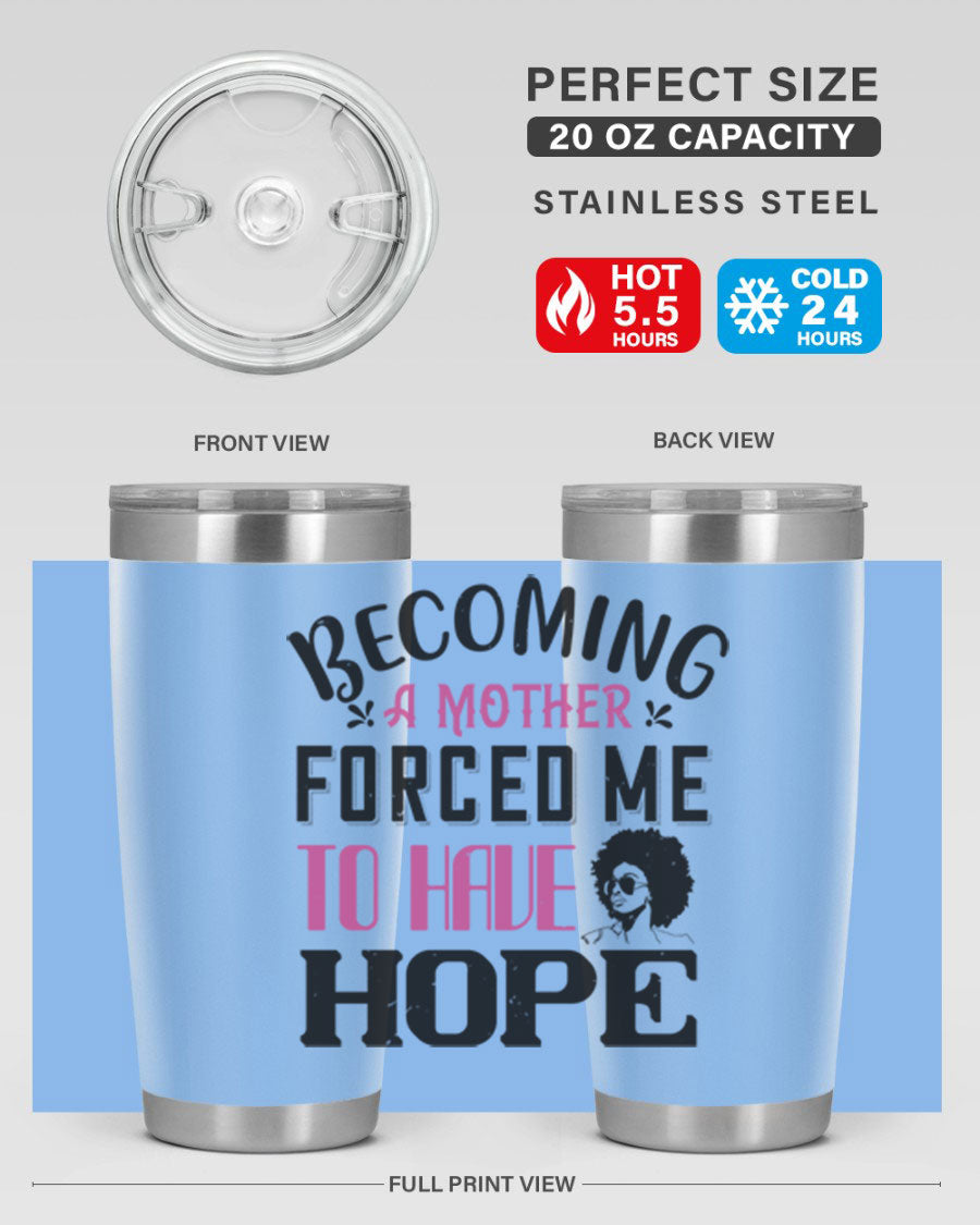 Becoming a Mother Forced Me to Have Hope tumbler in stainless steel with a motivational design, perfect for hot and cold beverages.
