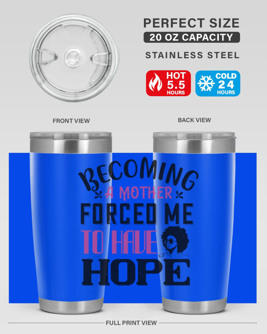 Becoming a Mother Forced Me to Have Hope tumbler in stainless steel with a motivational design, perfect for hot and cold beverages.