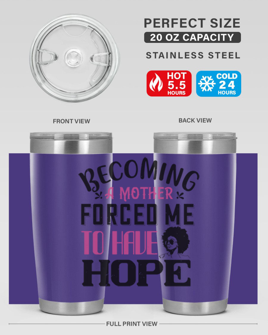 Becoming a Mother Forced Me to Have Hope tumbler in stainless steel with a motivational design, perfect for hot and cold beverages.