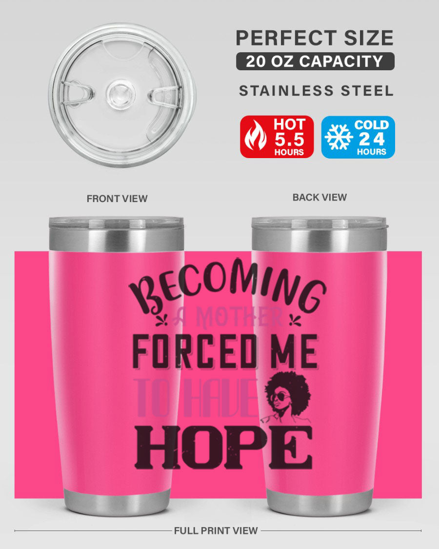 Becoming a Mother Forced Me to Have Hope tumbler in stainless steel with a motivational design, perfect for hot and cold beverages.