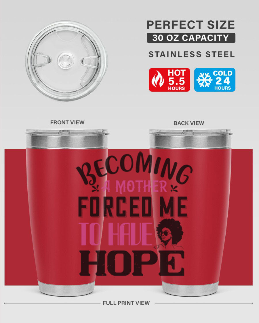 Becoming a Mother Forced Me to Have Hope tumbler in stainless steel with a motivational design, perfect for hot and cold beverages.