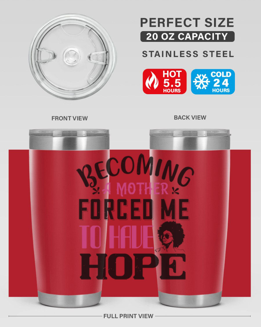 Becoming a Mother Forced Me to Have Hope tumbler in stainless steel with a motivational design, perfect for hot and cold beverages.