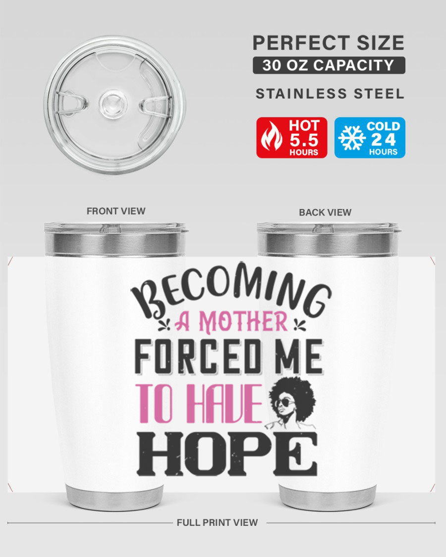 Becoming a Mother Forced Me to Have Hope tumbler in stainless steel with a motivational design, perfect for hot and cold beverages.
