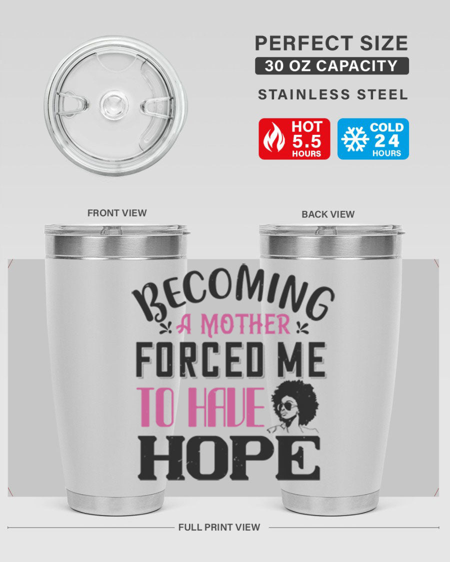 Becoming a Mother Forced Me to Have Hope tumbler in stainless steel with a motivational design, perfect for hot and cold beverages.