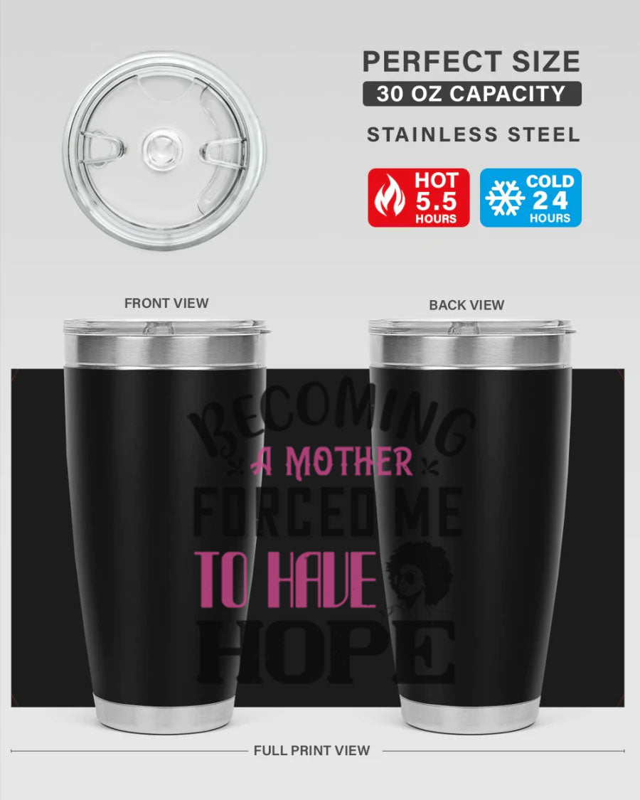 Becoming a Mother Forced Me to Have Hope tumbler in stainless steel with a motivational design, perfect for hot and cold beverages.