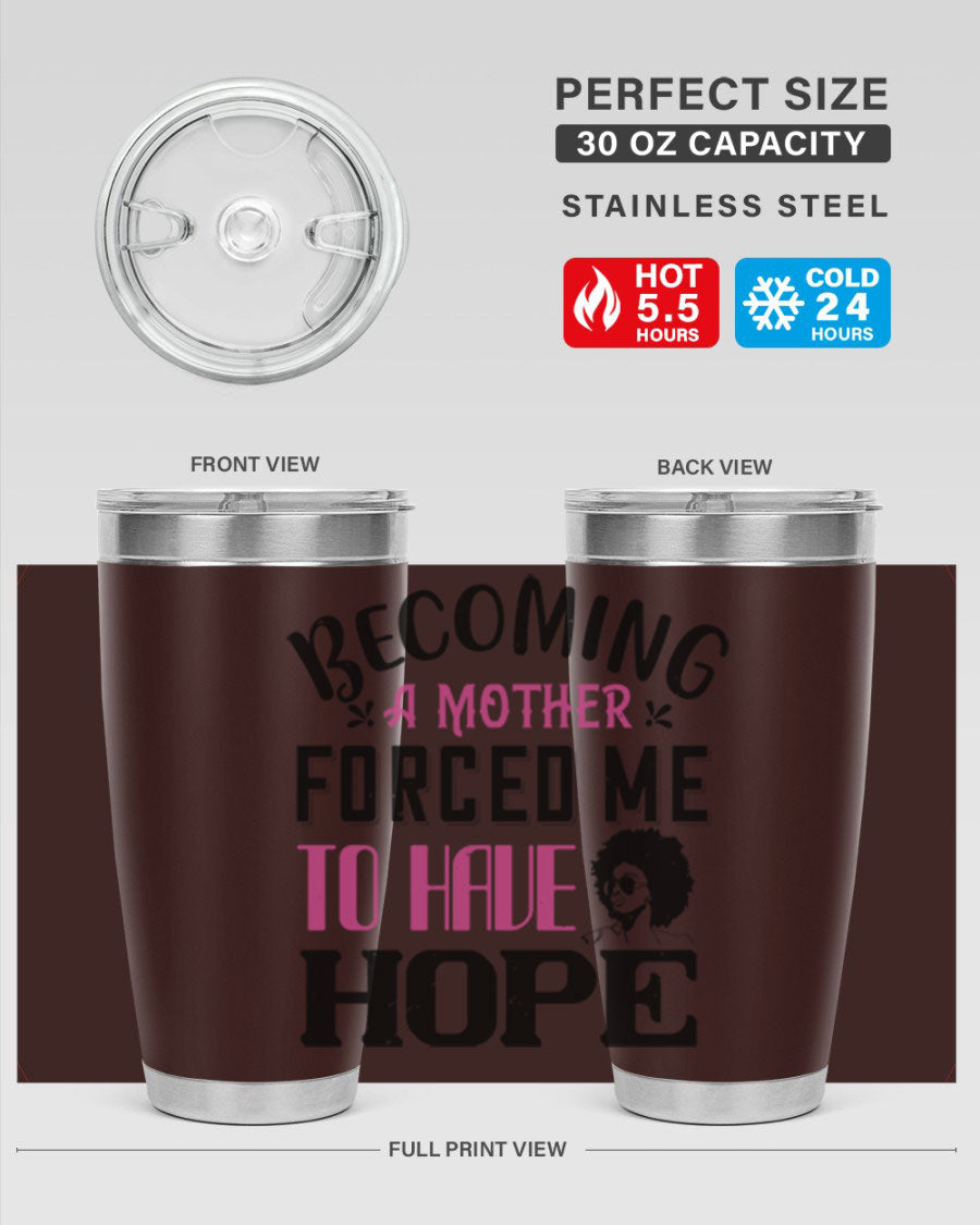 Becoming a Mother Forced Me to Have Hope tumbler in stainless steel with a motivational design, perfect for hot and cold beverages.