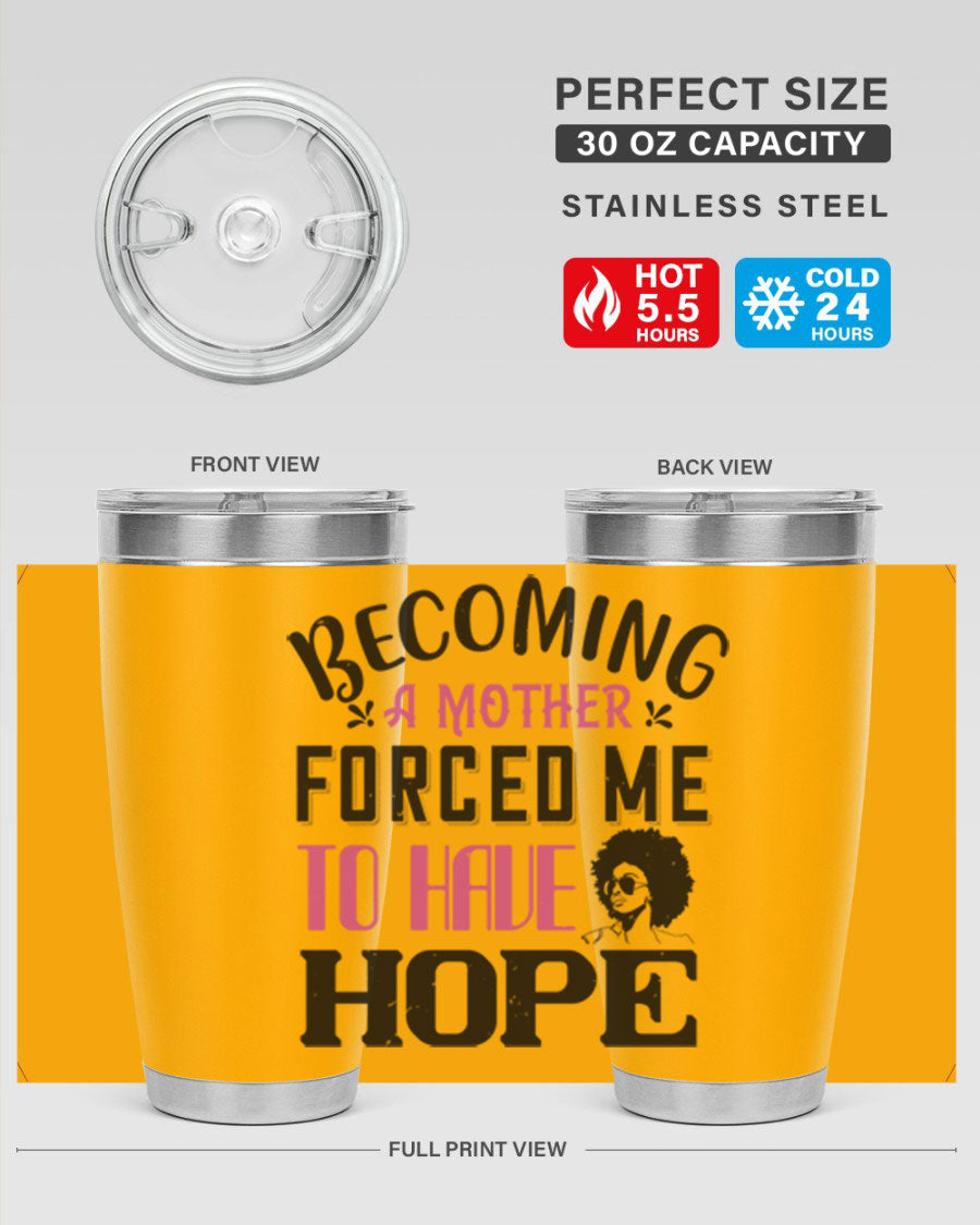 Becoming a Mother Forced Me to Have Hope tumbler in stainless steel with a motivational design, perfect for hot and cold beverages.