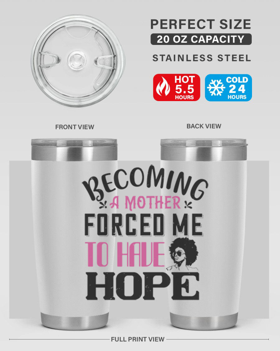Becoming a Mother Forced Me to Have Hope tumbler in stainless steel with a motivational design, perfect for hot and cold beverages.