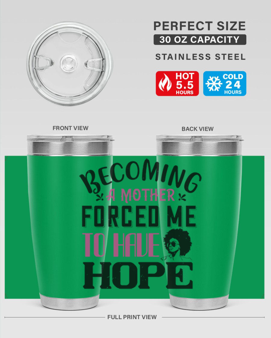 Becoming a Mother Forced Me to Have Hope tumbler in stainless steel with a motivational design, perfect for hot and cold beverages.
