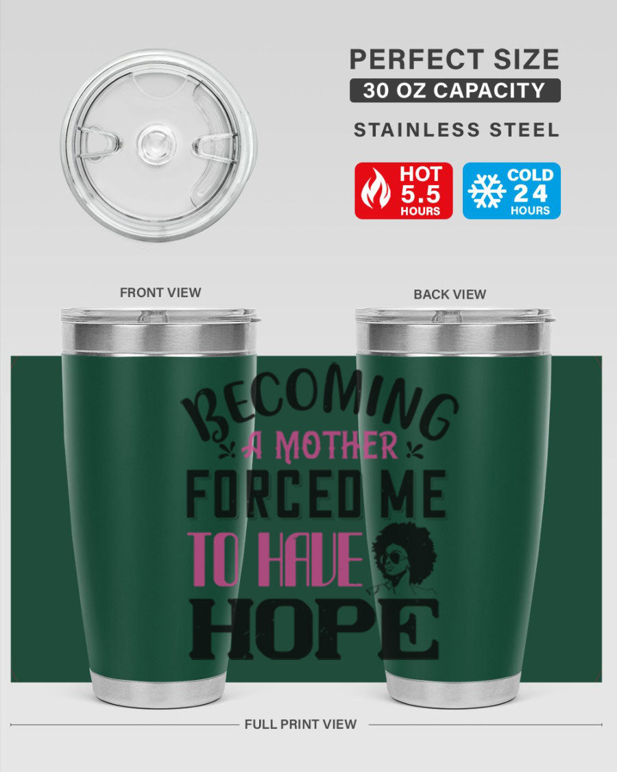 Becoming a Mother Forced Me to Have Hope tumbler in stainless steel with a motivational design, perfect for hot and cold beverages.