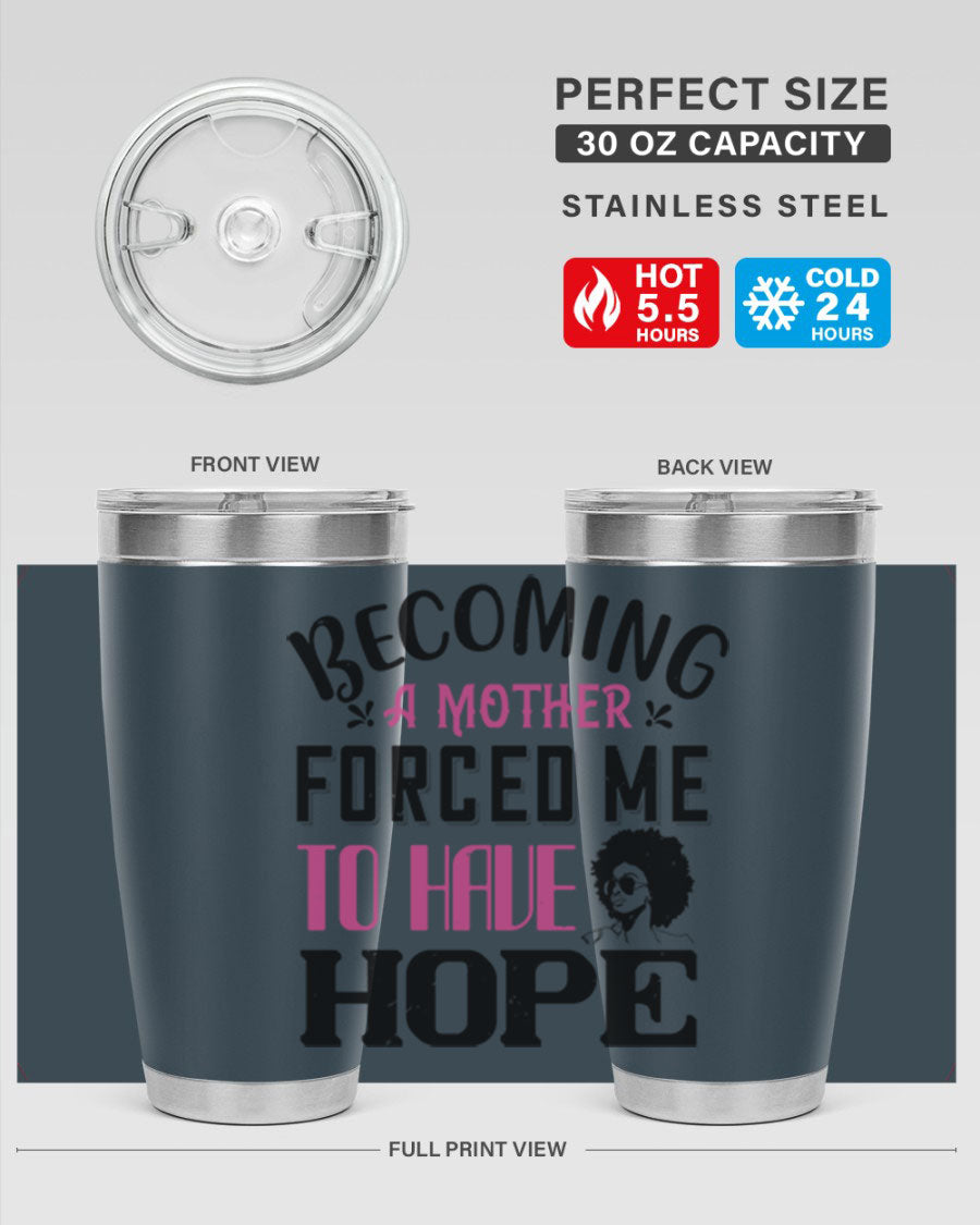 Becoming a Mother Forced Me to Have Hope tumbler in stainless steel with a motivational design, perfect for hot and cold beverages.