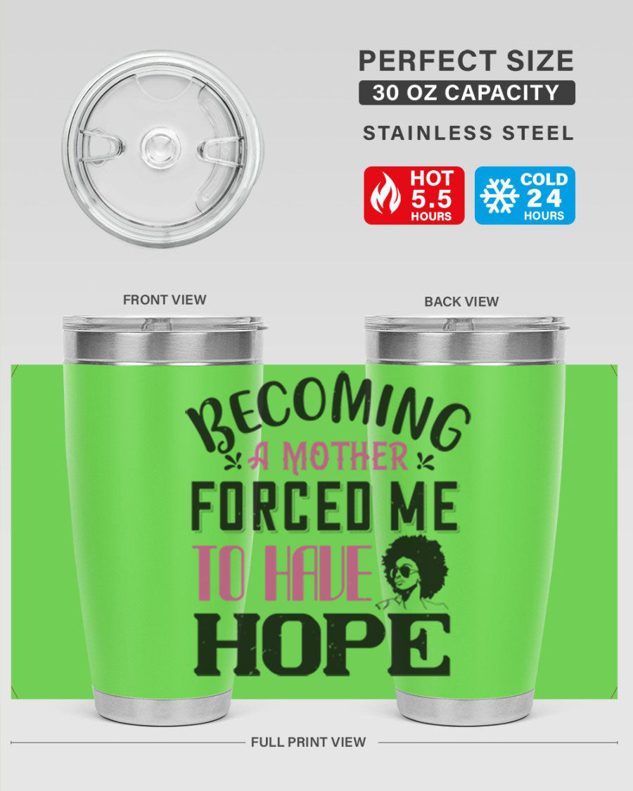 Becoming a Mother Forced Me to Have Hope tumbler in stainless steel with a motivational design, perfect for hot and cold beverages.