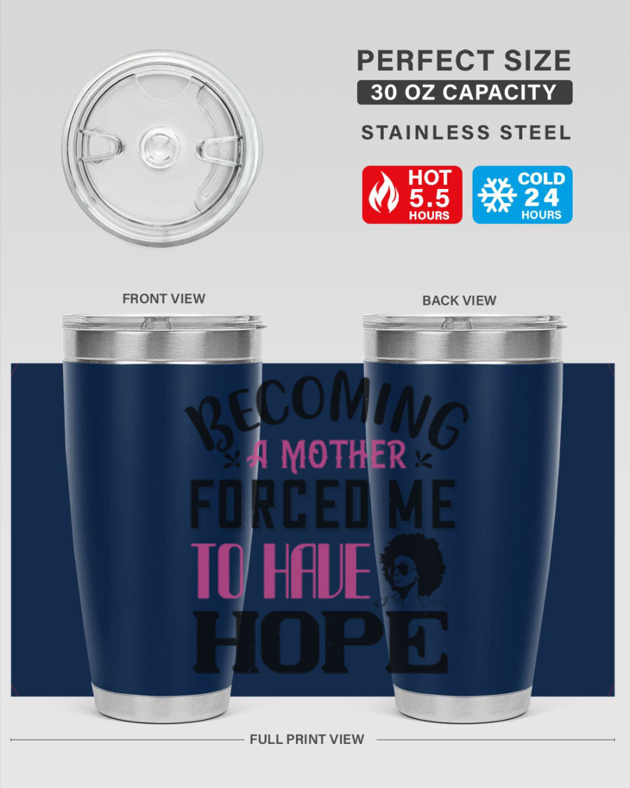 Becoming a Mother Forced Me to Have Hope tumbler in stainless steel with a motivational design, perfect for hot and cold beverages.