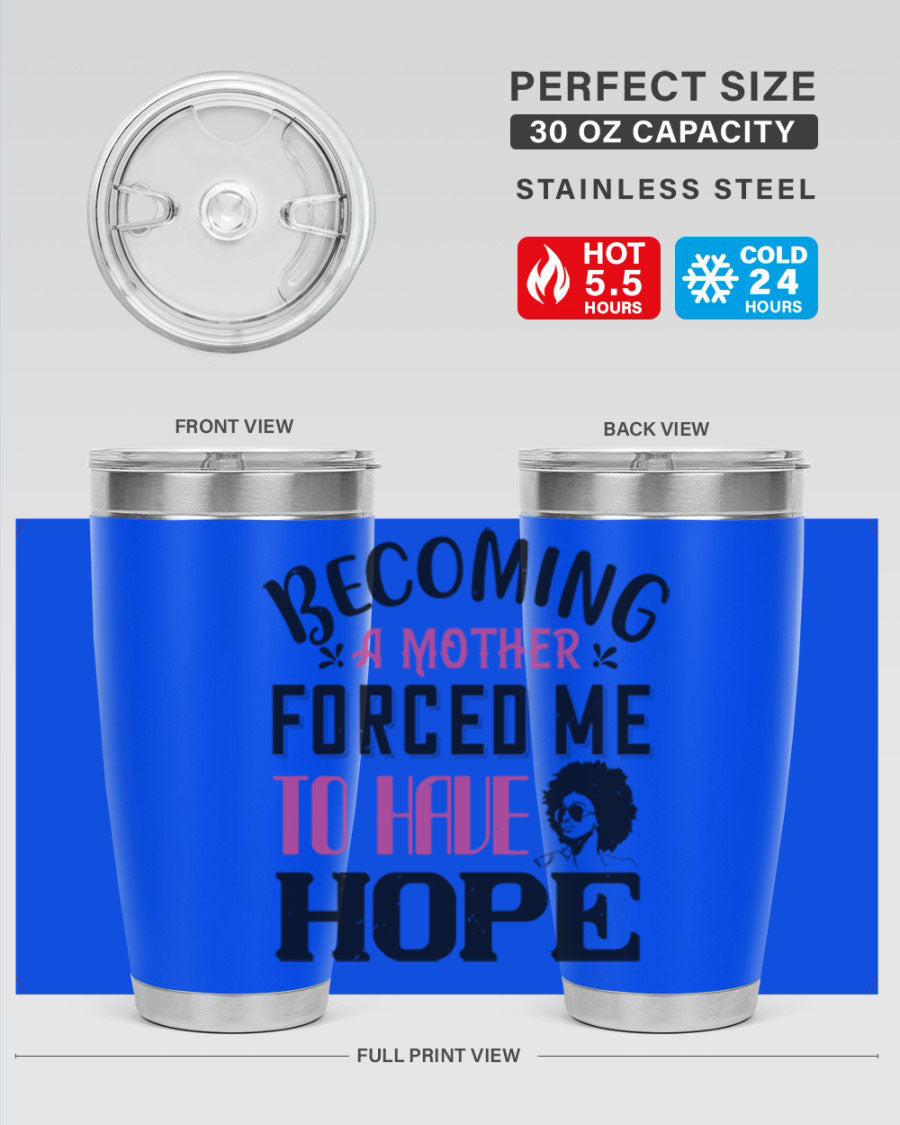 Becoming a Mother Forced Me to Have Hope tumbler in stainless steel with a motivational design, perfect for hot and cold beverages.