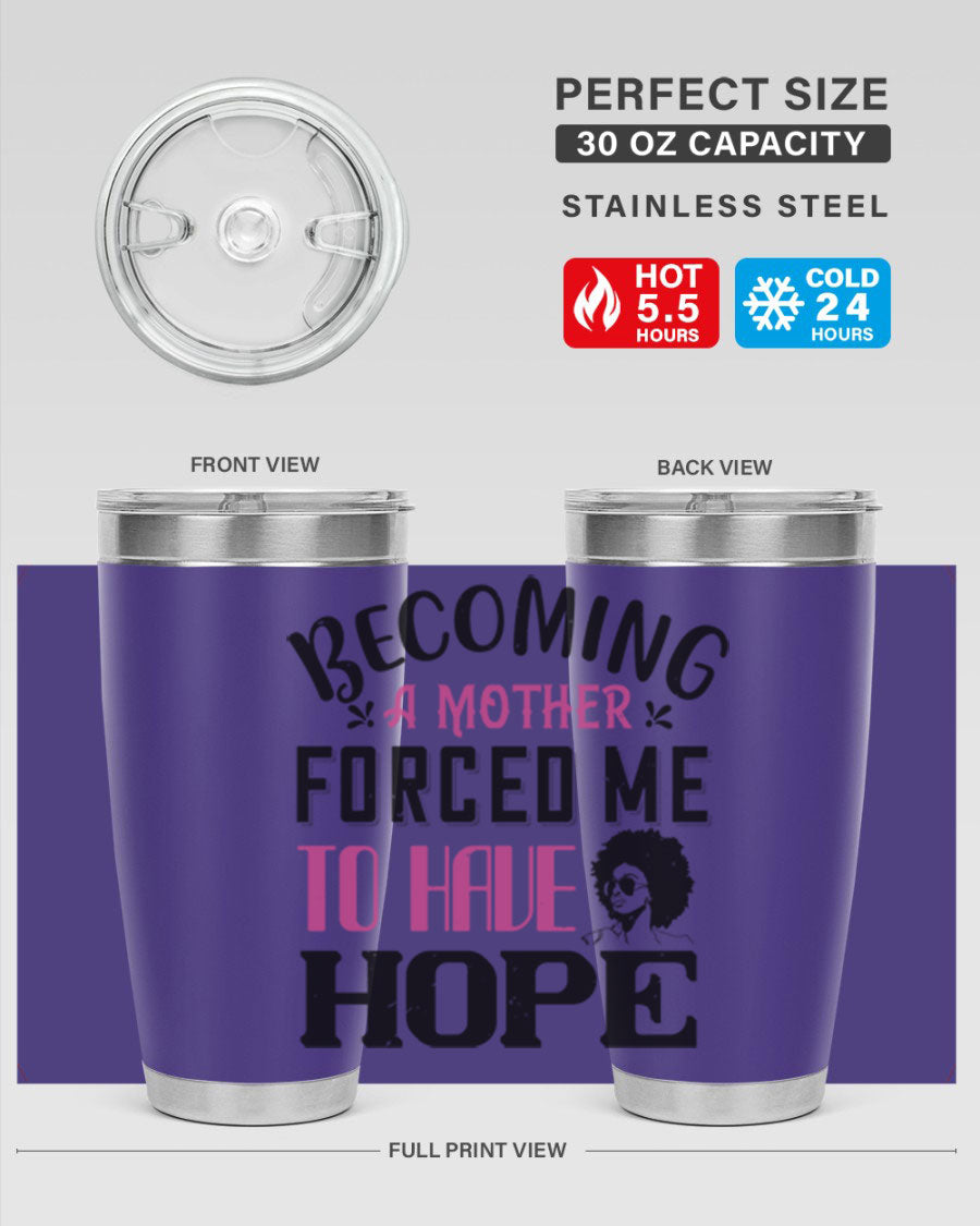Becoming a Mother Forced Me to Have Hope tumbler in stainless steel with a motivational design, perfect for hot and cold beverages.