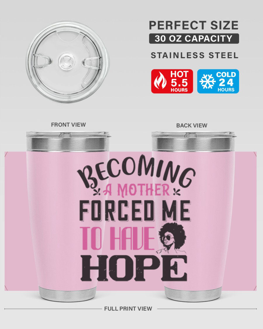 Becoming a Mother Forced Me to Have Hope tumbler in stainless steel with a motivational design, perfect for hot and cold beverages.