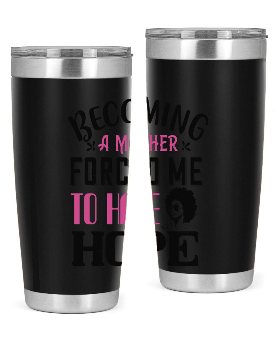 Becoming a Mother Forced Me to Have Hope tumbler in stainless steel with a motivational design, perfect for hot and cold beverages.