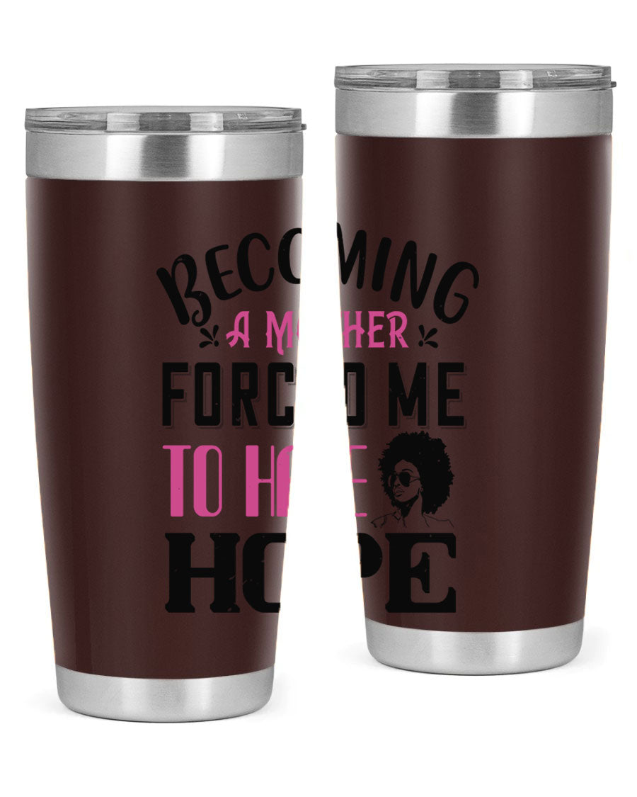 Becoming a Mother Forced Me to Have Hope tumbler in stainless steel with a motivational design, perfect for hot and cold beverages.