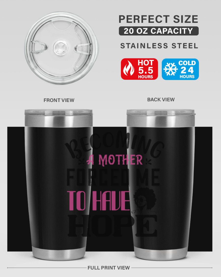 Becoming a Mother Forced Me to Have Hope tumbler in stainless steel with a motivational design, perfect for hot and cold beverages.