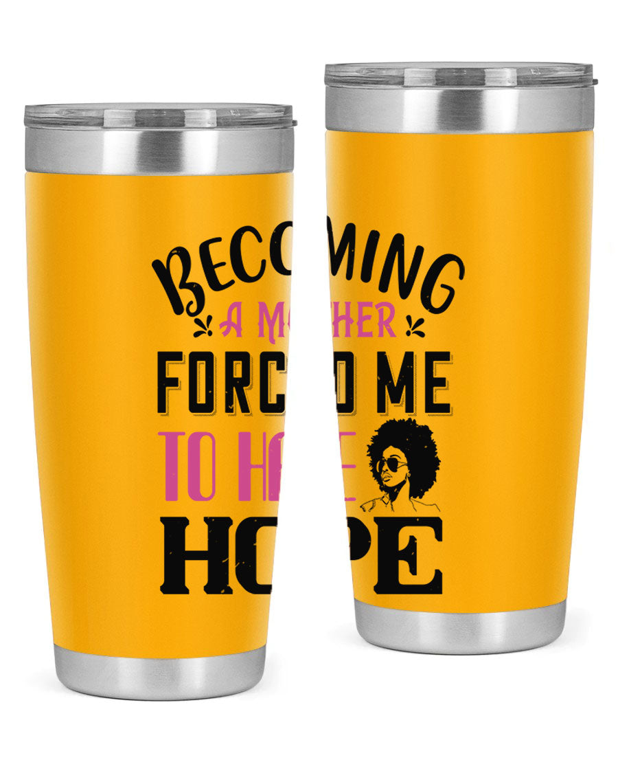 Becoming a Mother Forced Me to Have Hope tumbler in stainless steel with a motivational design, perfect for hot and cold beverages.