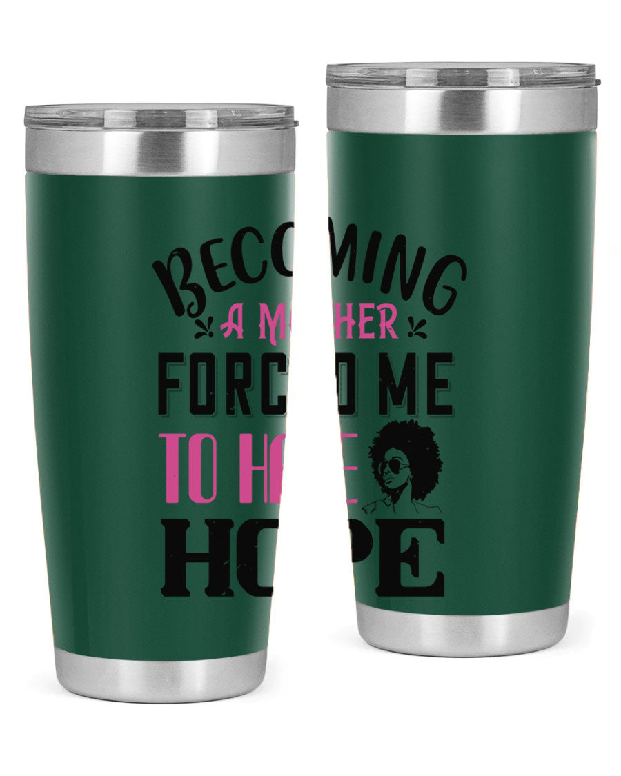 Becoming a Mother Forced Me to Have Hope tumbler in stainless steel with a motivational design, perfect for hot and cold beverages.