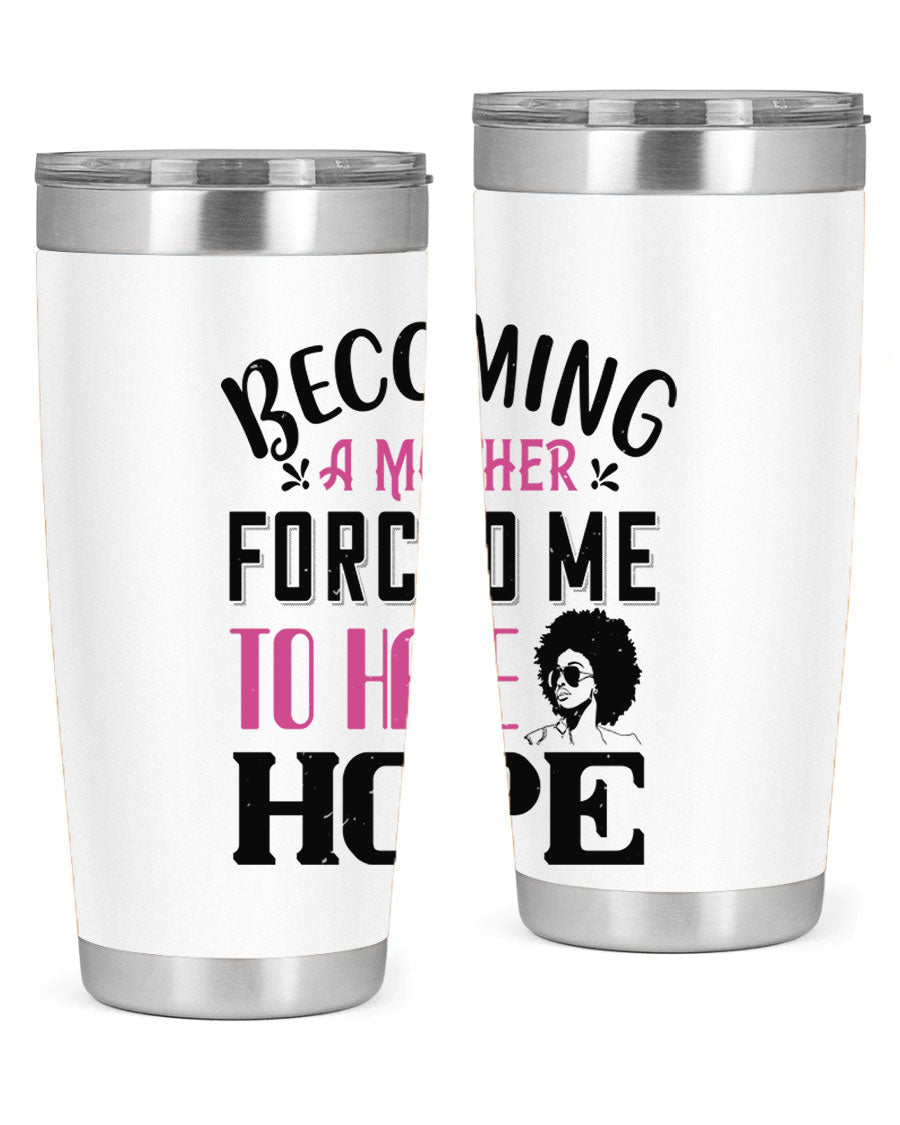 Becoming a Mother Forced Me to Have Hope tumbler in stainless steel with a motivational design, perfect for hot and cold beverages.