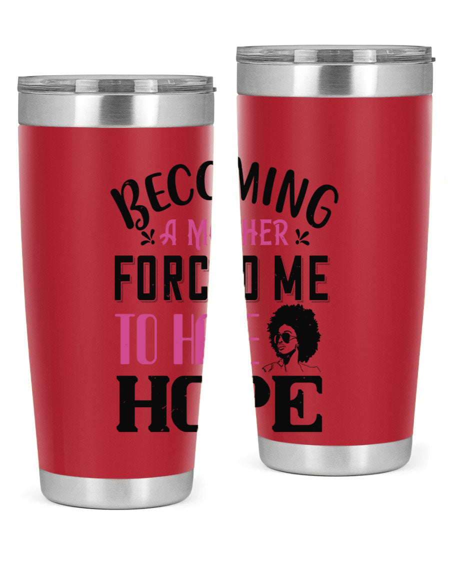 Becoming a Mother Forced Me to Have Hope tumbler in stainless steel with a motivational design, perfect for hot and cold beverages.