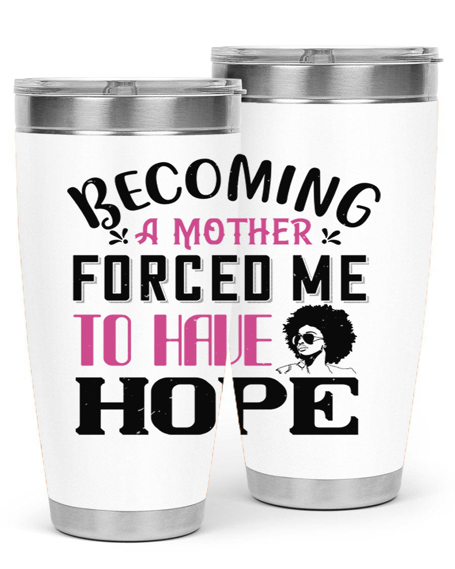 Becoming a Mother Forced Me to Have Hope tumbler in stainless steel with a motivational design, perfect for hot and cold beverages.