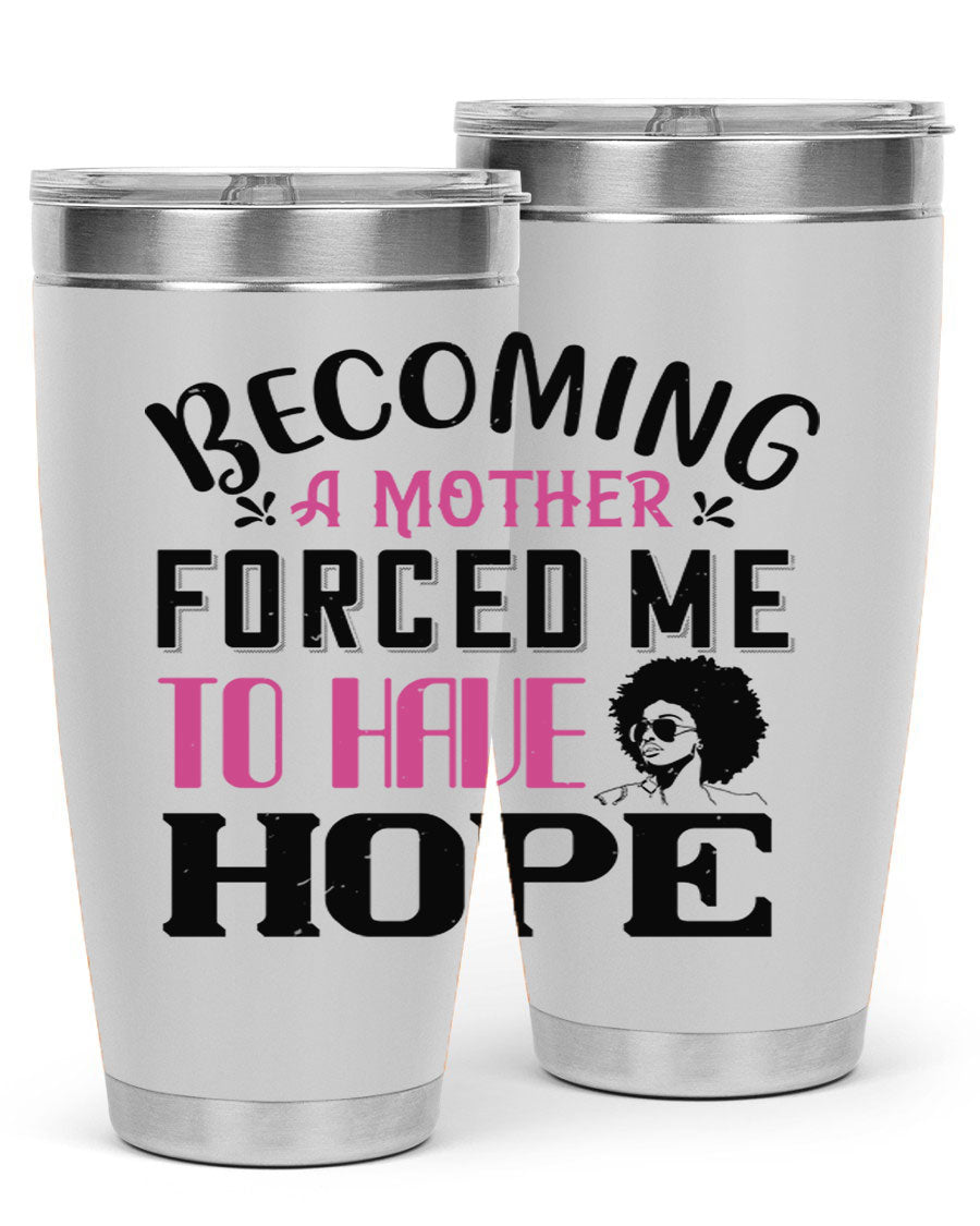 Becoming a Mother Forced Me to Have Hope tumbler in stainless steel with a motivational design, perfect for hot and cold beverages.