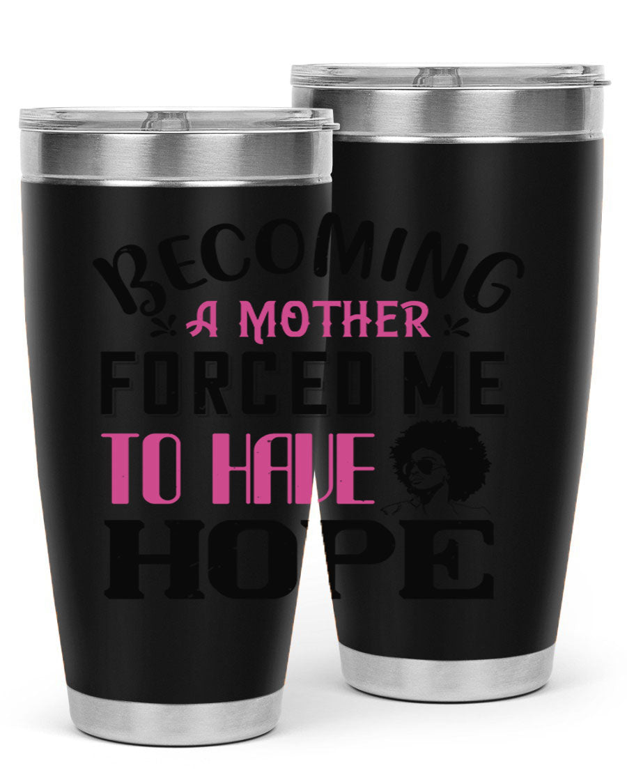 Becoming a Mother Forced Me to Have Hope tumbler in stainless steel with a motivational design, perfect for hot and cold beverages.