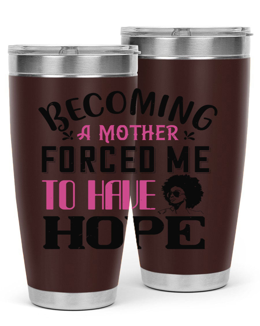 Becoming a Mother Forced Me to Have Hope tumbler in stainless steel with a motivational design, perfect for hot and cold beverages.