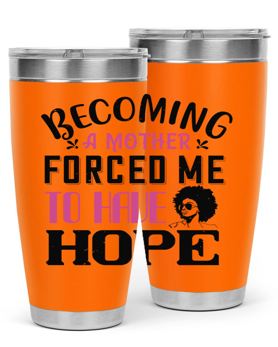 Becoming a Mother Forced Me to Have Hope tumbler in stainless steel with a motivational design, perfect for hot and cold beverages.