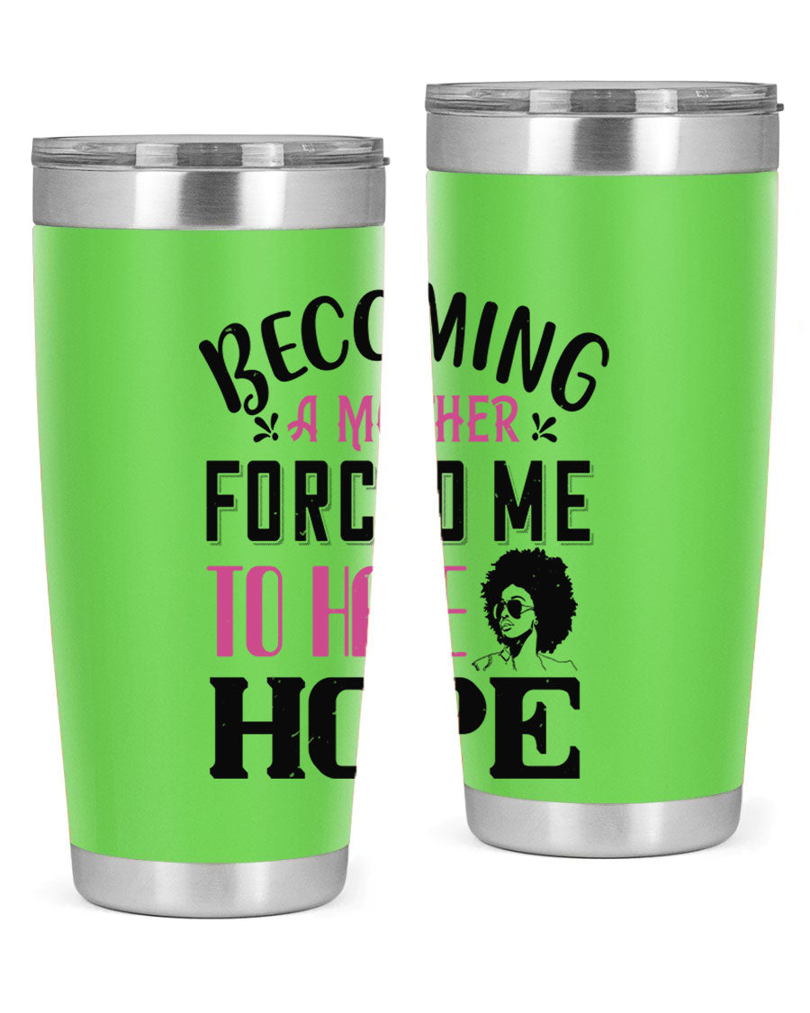 Becoming a Mother Forced Me to Have Hope tumbler in stainless steel with a motivational design, perfect for hot and cold beverages.