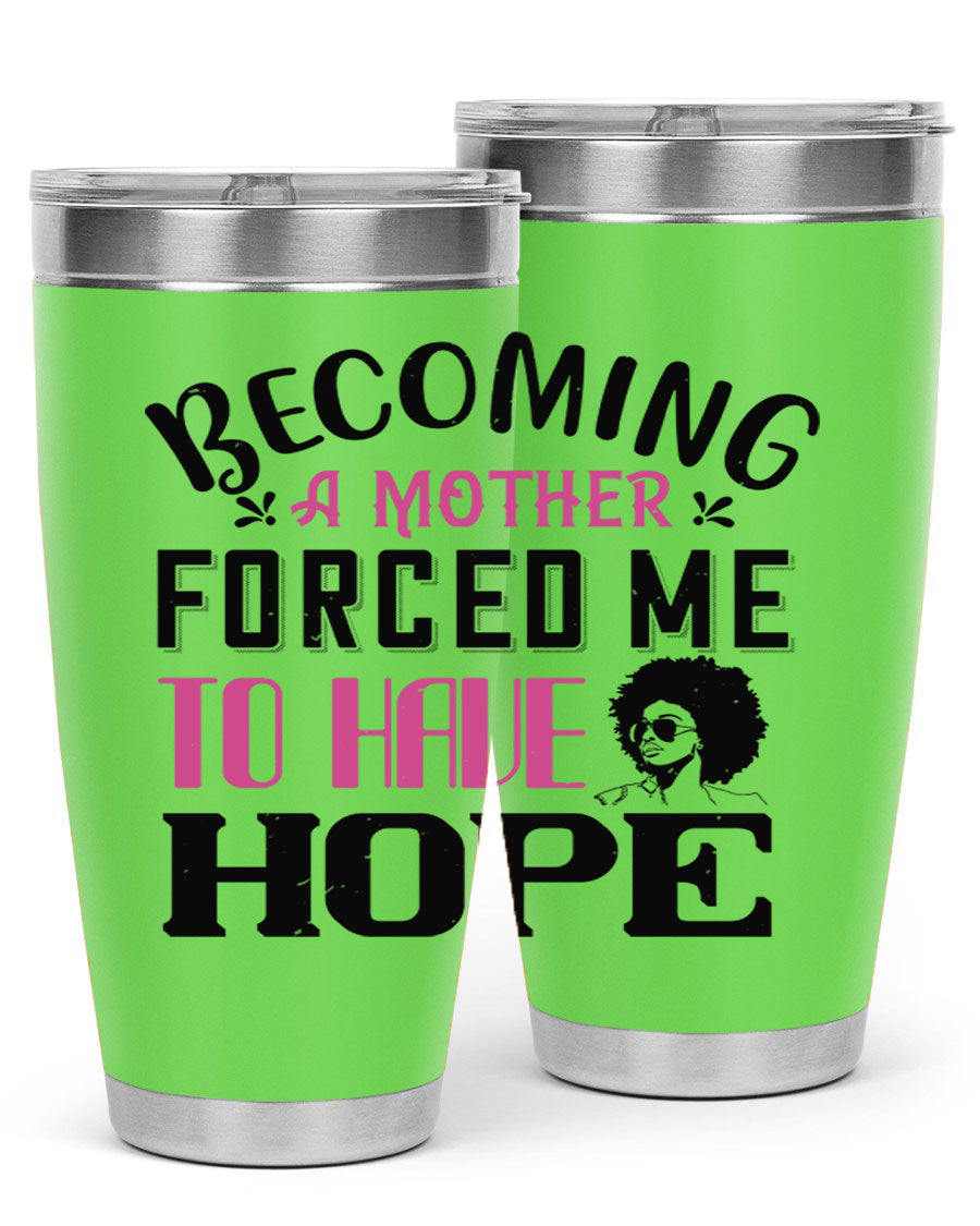 Becoming a Mother Forced Me to Have Hope tumbler in stainless steel with a motivational design, perfect for hot and cold beverages.