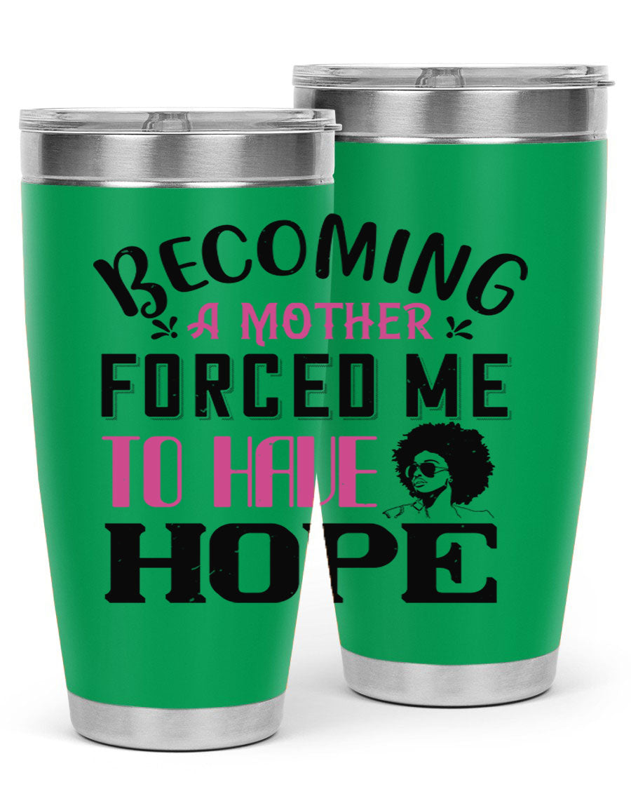 Becoming a Mother Forced Me to Have Hope tumbler in stainless steel with a motivational design, perfect for hot and cold beverages.