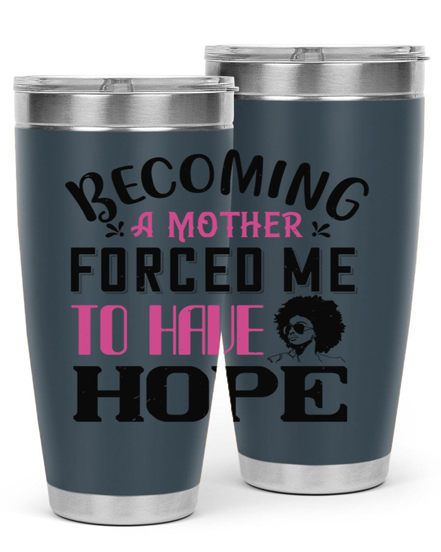 Becoming a Mother Forced Me to Have Hope tumbler in stainless steel with a motivational design, perfect for hot and cold beverages.