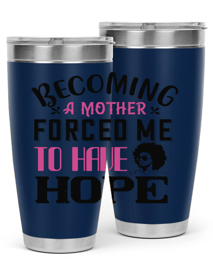Becoming a Mother Forced Me to Have Hope tumbler in stainless steel with a motivational design, perfect for hot and cold beverages.