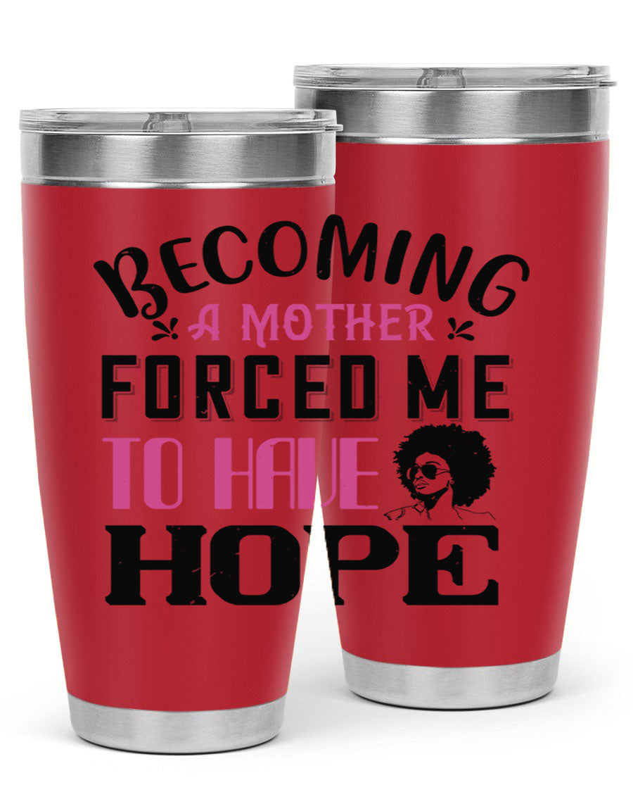 Becoming a Mother Forced Me to Have Hope tumbler in stainless steel with a motivational design, perfect for hot and cold beverages.