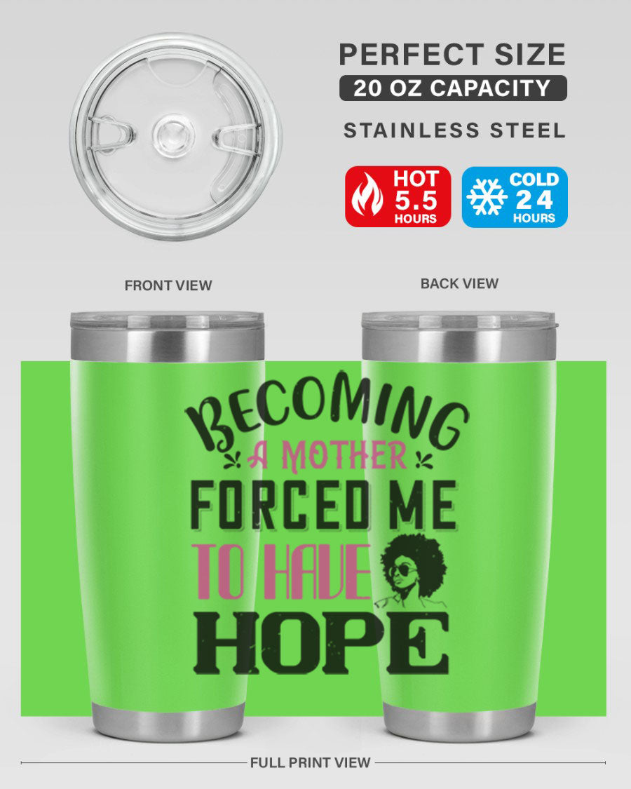 Becoming a Mother Forced Me to Have Hope tumbler in stainless steel with a motivational design, perfect for hot and cold beverages.