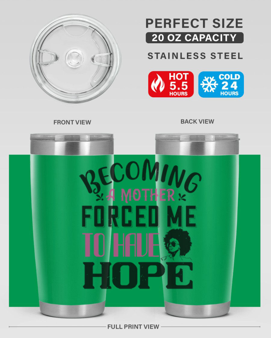 Becoming a Mother Forced Me to Have Hope tumbler in stainless steel with a motivational design, perfect for hot and cold beverages.