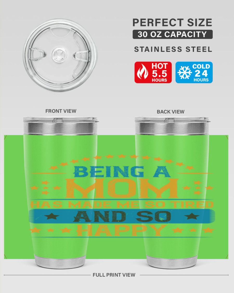 A stylish stainless steel tumbler with the phrase 'Being a Mom Has Made Me So Tired and So Happy', featuring a double wall vacuum design.