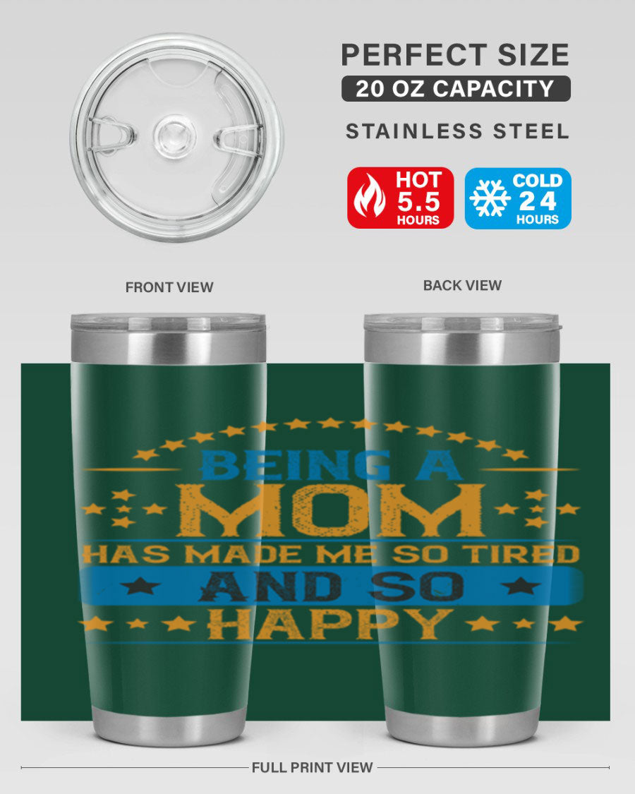 A stylish stainless steel tumbler with the phrase 'Being a Mom Has Made Me So Tired and So Happy', featuring a double wall vacuum design.