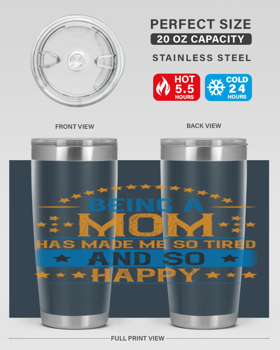 A stylish stainless steel tumbler with the phrase 'Being a Mom Has Made Me So Tired and So Happy', featuring a double wall vacuum design.